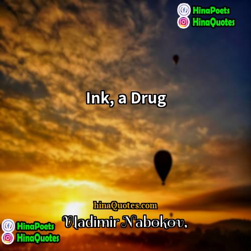 Vladimir Nabokov Quotes | Ink, a Drug.
  